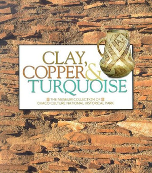 Clay, Copper, and Turqoise: The Museum Collection of Chaco Culture National Historical Park,Used