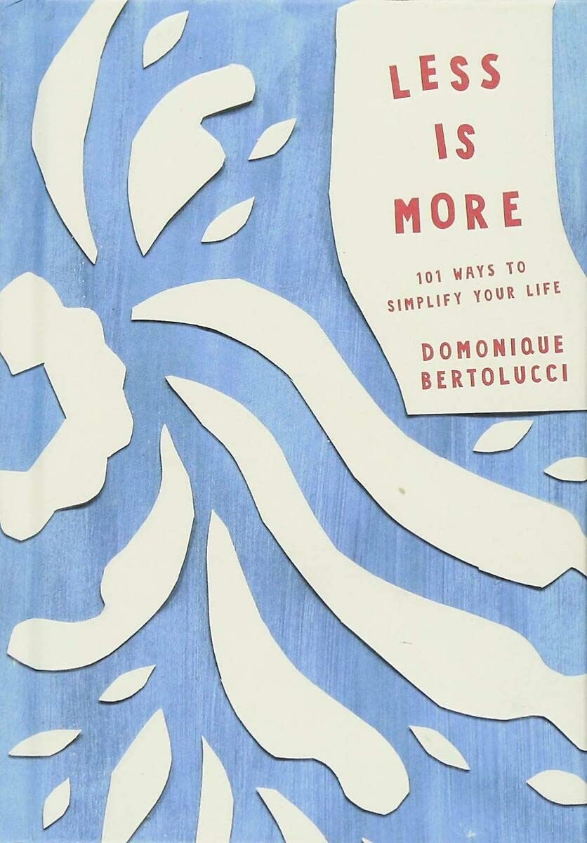 Less Is More: 101 Ways To Simplify Your Life