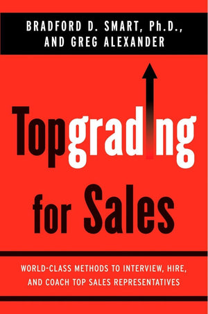 Topgrading for Sales: WorldClass Methods to Interview, Hire, and Coach Top SalesRepresentatives,Used