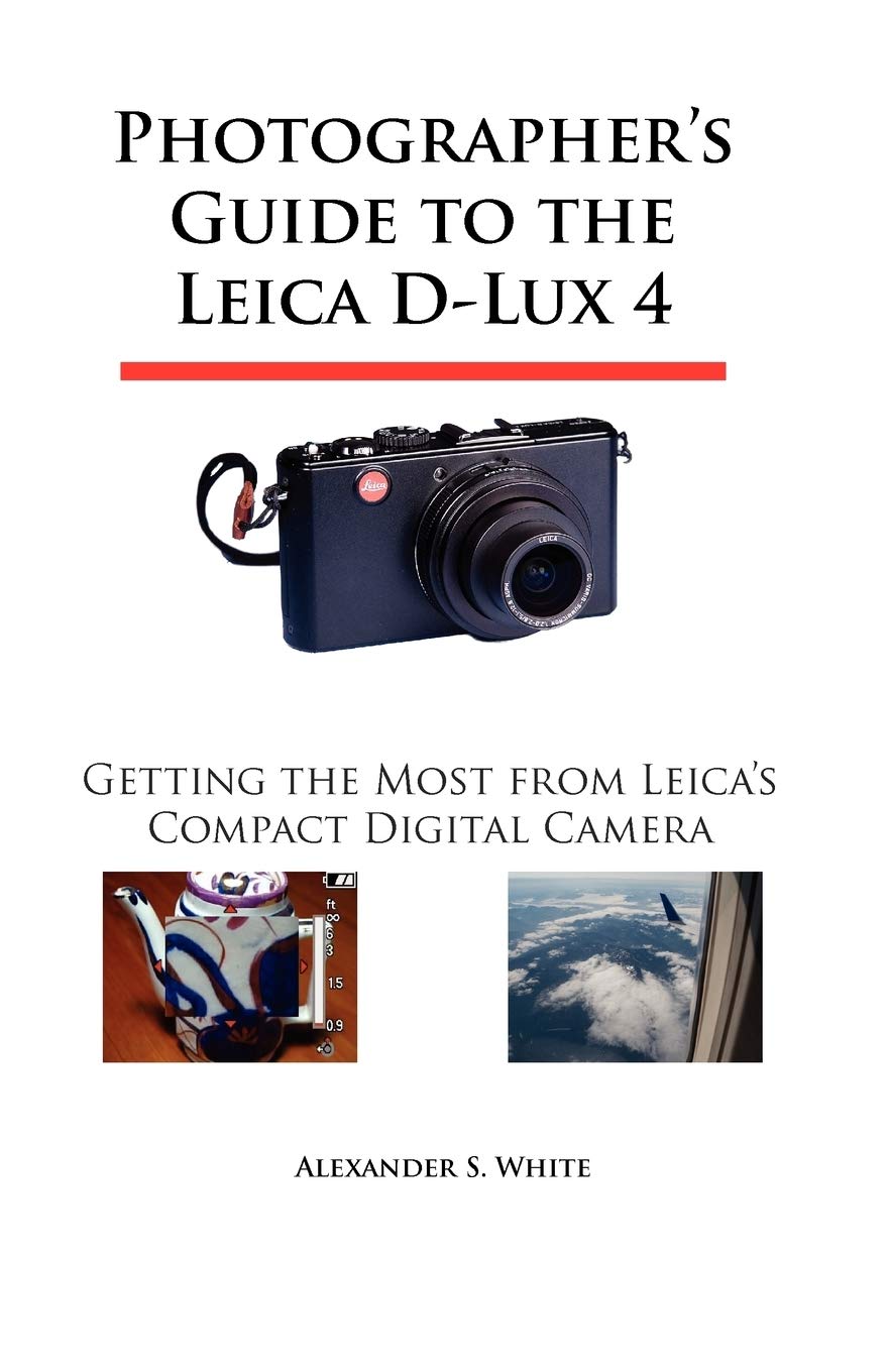 Photographers Guide to the Leica DLux 4: Getting the Most from Leicas Compact Digital Camera