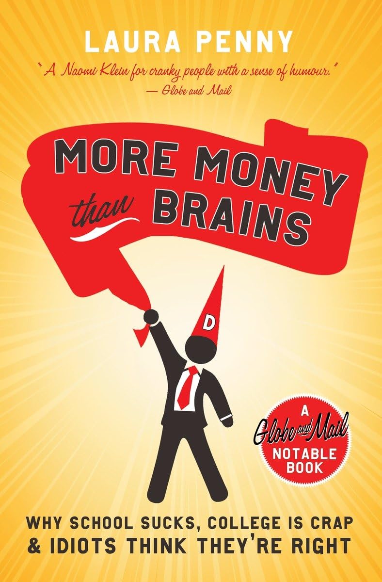 More Money Than Brains: Why School Sucks, College Is Crap, & Idiot Think They'Re Right (Globe And Mail Notable Books),New