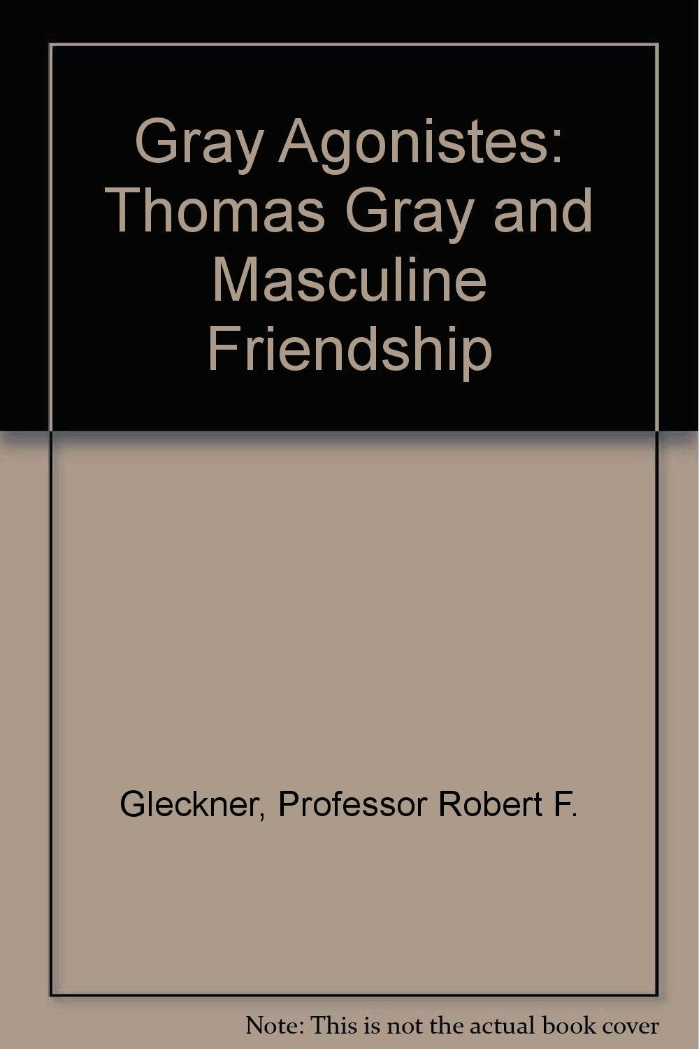 Gray Agonistes: Thomas Gray and Masculine Friendship,Used