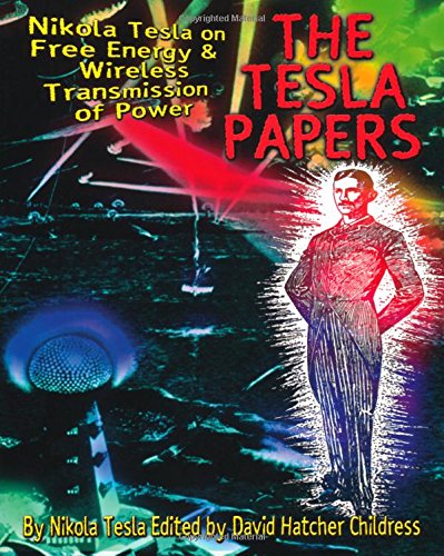 The Tesla Papers: Nikola Tesla On Free Energy & Wireless Transmission Of Power,New