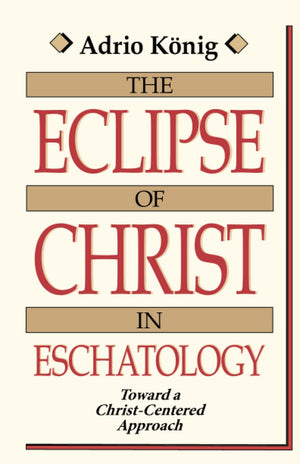 The Eclipse of Christ in Eschatology: Toward a ChristCentered Approach,New