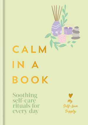 Calm In A Book: Soothing SelfCare Rituals For Every Day