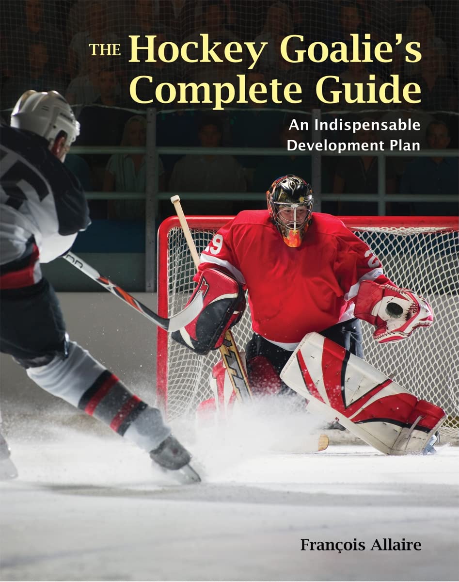 The Hockey Goalie's Complete Guide: An Indispensable Development Plan,New