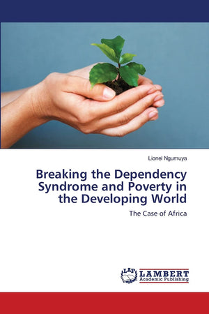 Breaking the Dependency Syndrome and Poverty in the Developing World: The Case of Africa,Used