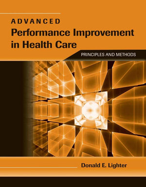 Advanced Performance Improvement in Health Care: Principles and Methods: Principles and Methods,Used
