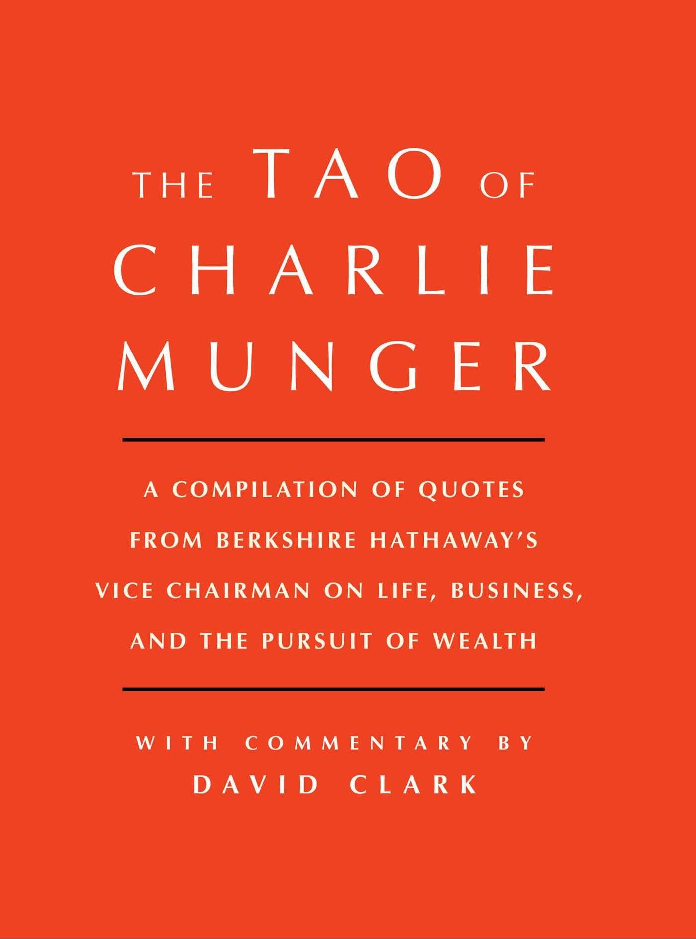 Tao Of Charlie Munger: A Compilation Of Quotes From Berkshire Hathaway'S Vice Chairman On Life, Business, And The Pursuit Of Wea