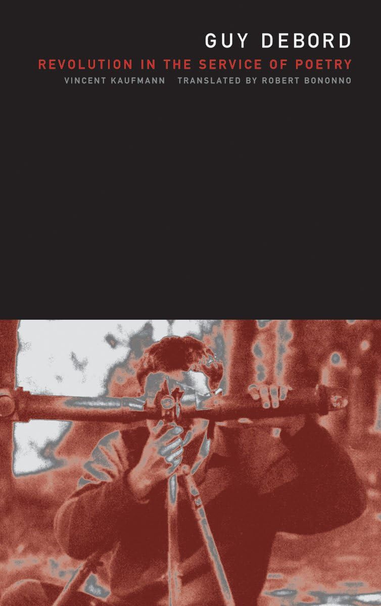 Guy Debord: Revolution In The Service Of Poetry,New