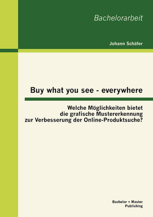 Buy what you see  everywhere: Welche Mglichkeiten bietet die grafische Mustererkennung zur Verbesserung der OnlineProduktsuche,Used