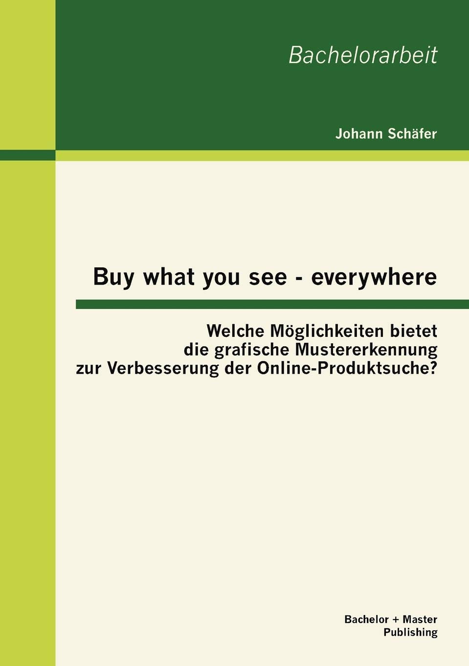 Buy what you see  everywhere: Welche Mglichkeiten bietet die grafische Mustererkennung zur Verbesserung der OnlineProduktsuche,Used