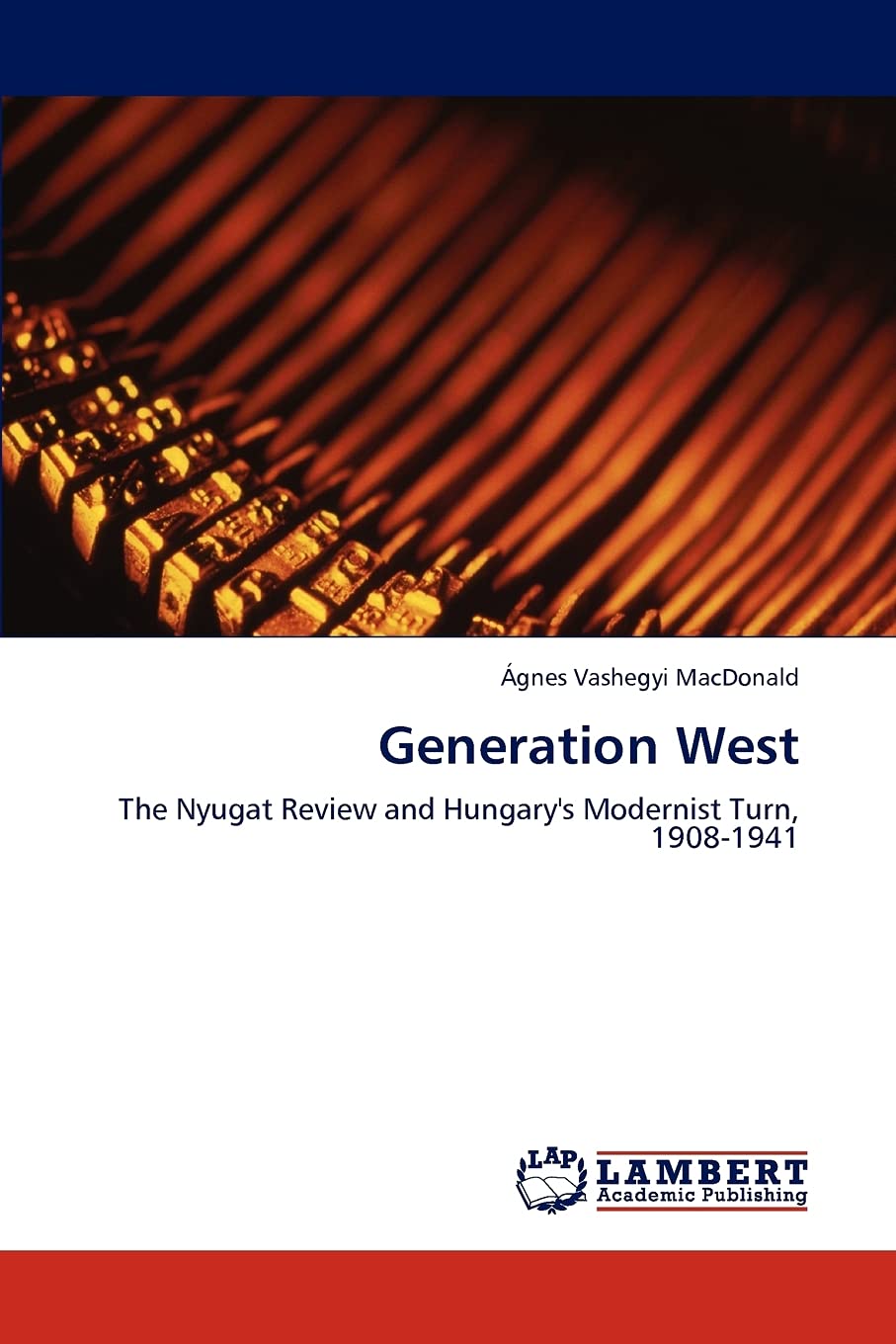 Generation West: The Nyugat Review and Hungary's Modernist Turn, 19081941,Used
