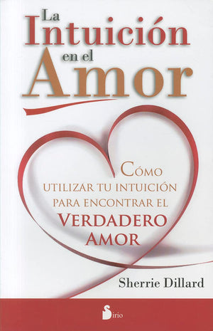 Intuicion En El Amor, La: Como Utilizar Tu Intuicion Para Encontrar El Verdadero Amor (Spanish Edition)