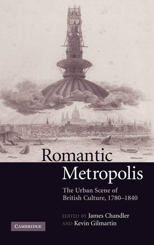 Romantic Metropolis: The Urban Scene of British Culture, 17801840,New