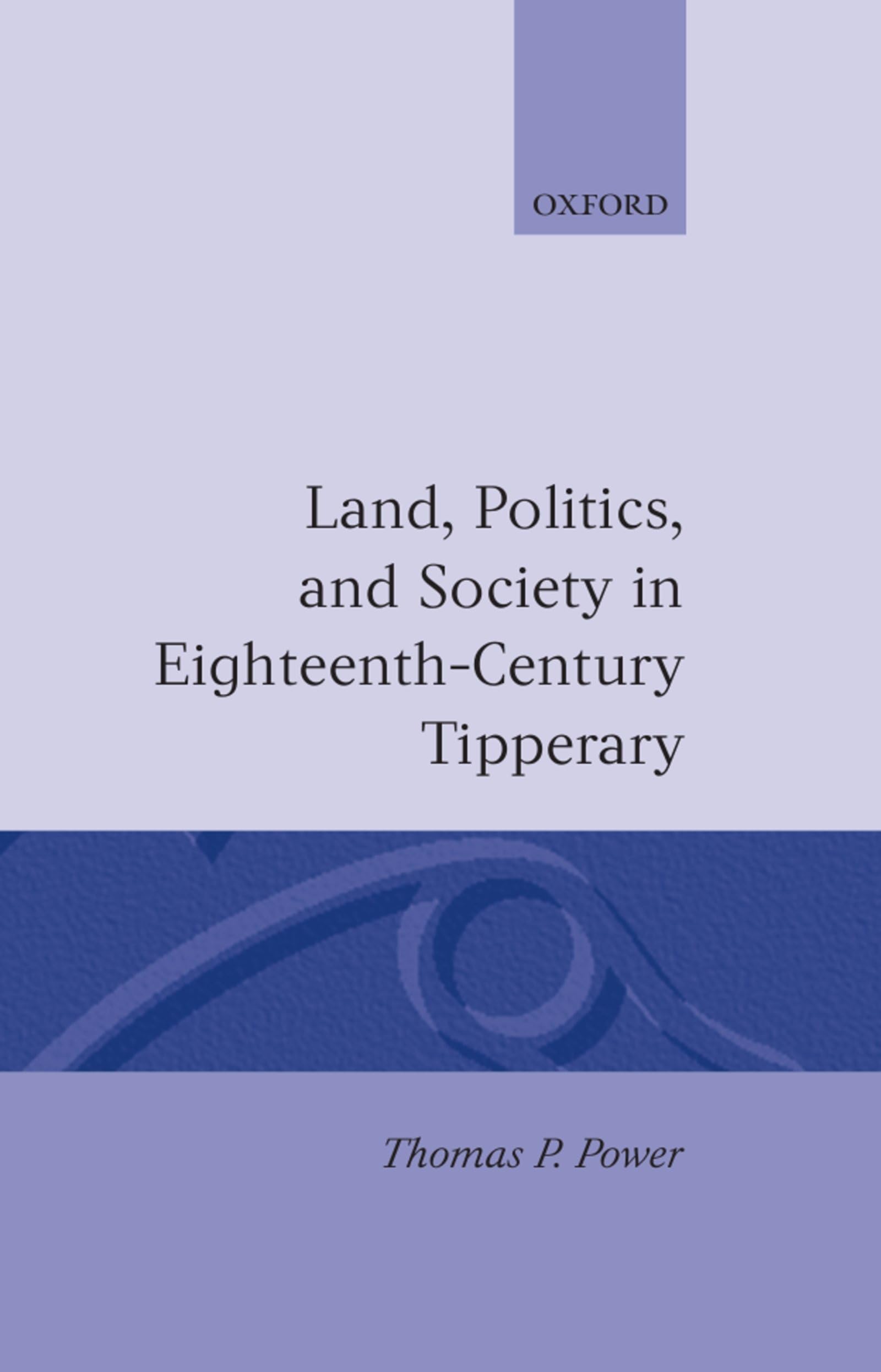 Land, Politics, And Society In Eighteenthcentury Tipperary