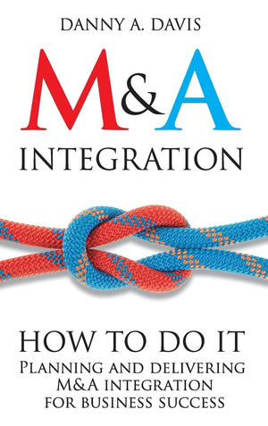 M&A Integration: How to Do It. Planning and Delivering M&A Integration for Business Success,Used