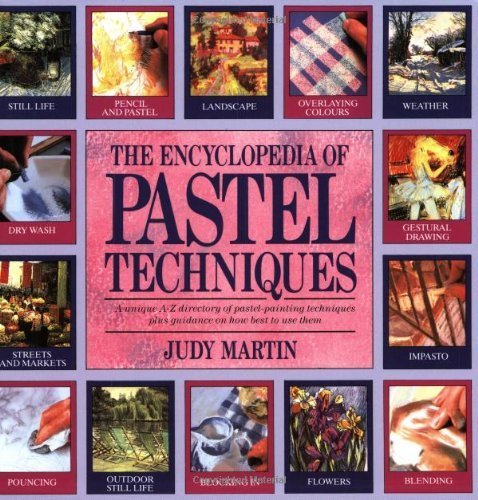 The Encyclopedia of Pastel Techniques: A Unique AZ Directory of PastelPainting Techniques Plus Guidance on How Best to Use The,Used