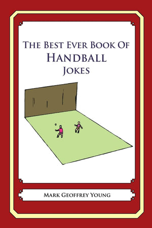 The Best Ever Book Of Handball Jokes: Lots And Lots Of Jokes Specially Repurposed For Youknowwho,Used