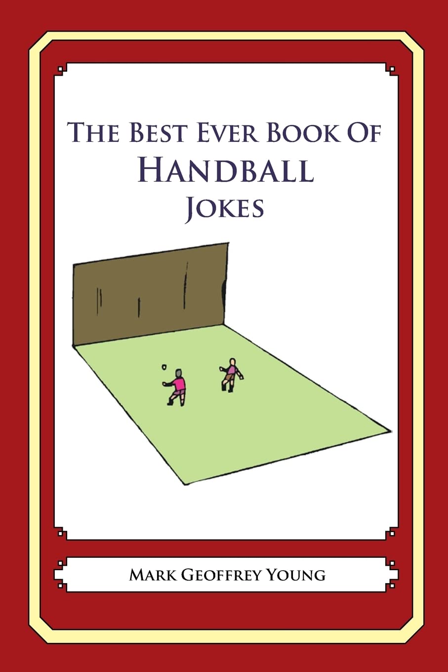 The Best Ever Book Of Handball Jokes: Lots And Lots Of Jokes Specially Repurposed For Youknowwho,Used