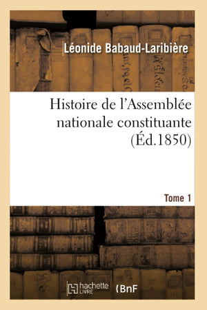 Histoire De L'Assemble Nationale Constituante. Tome 1 (D.1850) (French Edition),New