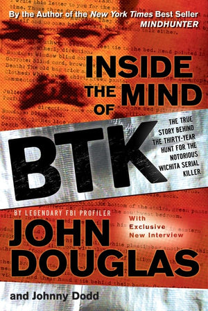 Inside The Mind Of Btk: The True Story Behind Thirtyyear Of Hunt For The Notorious Wichita Serial Killer,New