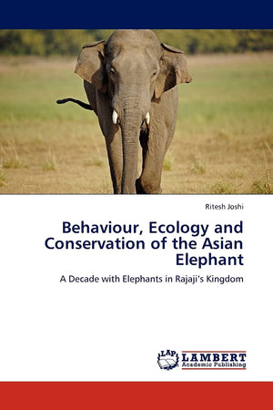 Behaviour, Ecology and Conservation of the Asian Elephant: A Decade with Elephants in Rajajis Kingdom,Used