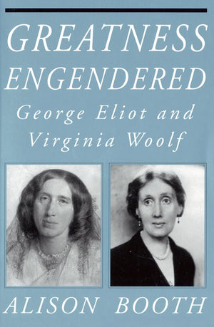 Greatness Engendered: George Eliot and Virginia Woolf (Reading Women Writing)