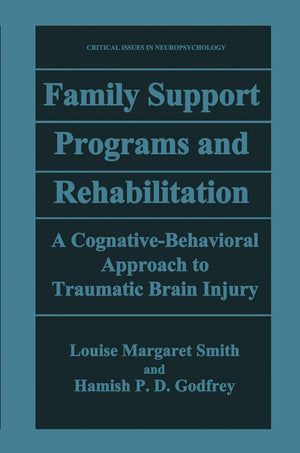 Family Support Programs and Rehabilitation: A CognitiveBehavioral Approach to Traumatic Brain Injury (Critical Issues in Neurop,New