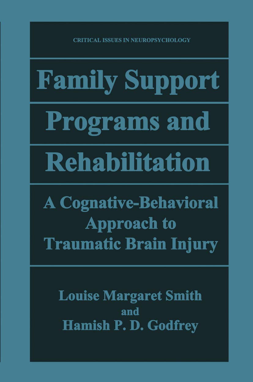 Family Support Programs and Rehabilitation: A CognitiveBehavioral Approach to Traumatic Brain Injury (Critical Issues in Neurop,New