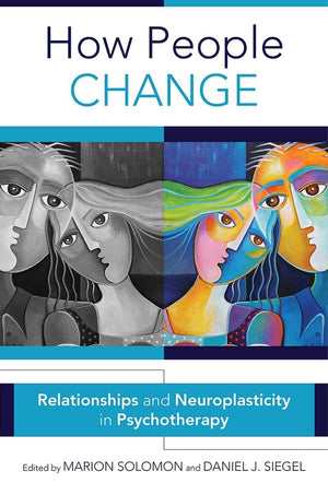 How People Change: Relationships And Neuroplasticity In Psychotherapy (Norton Series On Interpersonal Neurobiology),New
