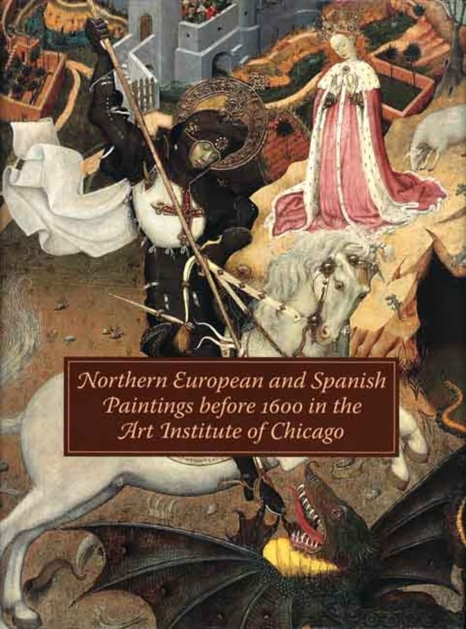 Northern European and Spanish Paintings before 1600 in the Art Institute of Chicago: A Catalogue of the Collection,Used