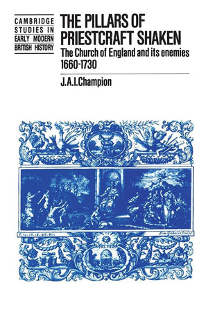 The Pillars of Priestcraft Shaken: The Church of England and its Enemies, 16601730 (Cambridge Studies in Early Modern British H,Used