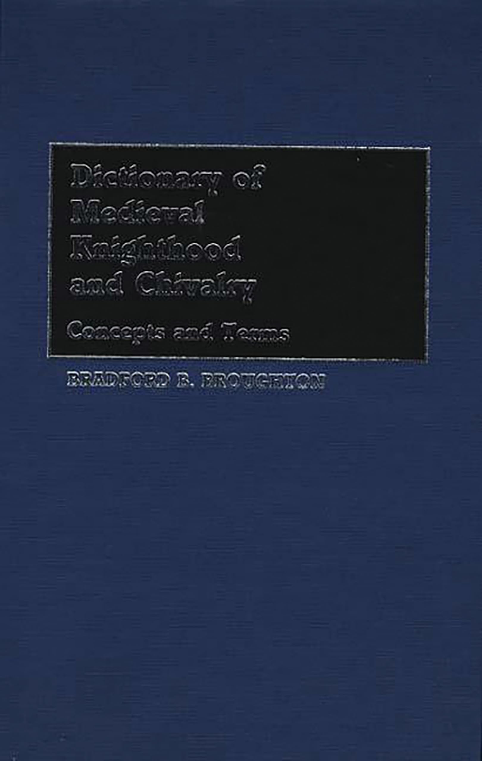 Dictionary of Medieval Knighthood and Chivalry: Concepts and Terms,Used