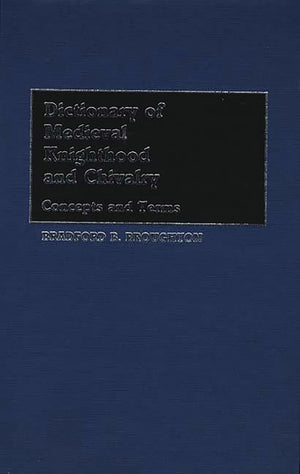 Dictionary of Medieval Knighthood and Chivalry: Concepts and Terms,Used