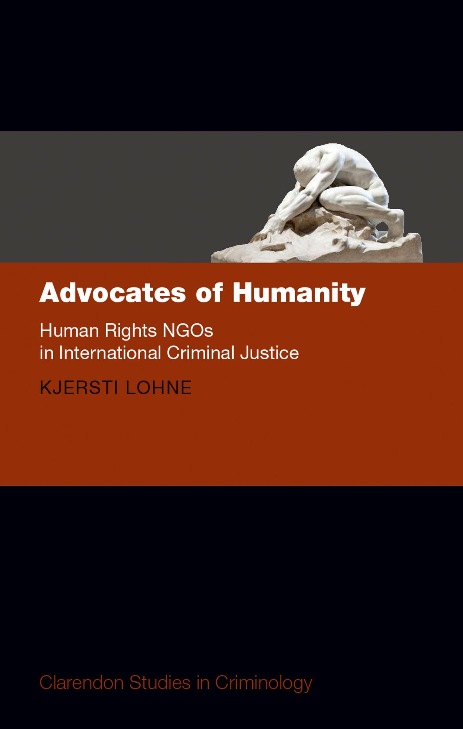 Advocates of Humanity: Human Rights NGOs in International Criminal Justice (Clarendon Studies in Criminology),Used