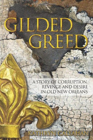 Gilded Greed: A Story of Corruption, Revenge and Desire in Old New Orleans,New