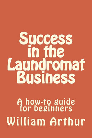 Success In The Laundromat Business: A Howto Guide For Beginners,Used