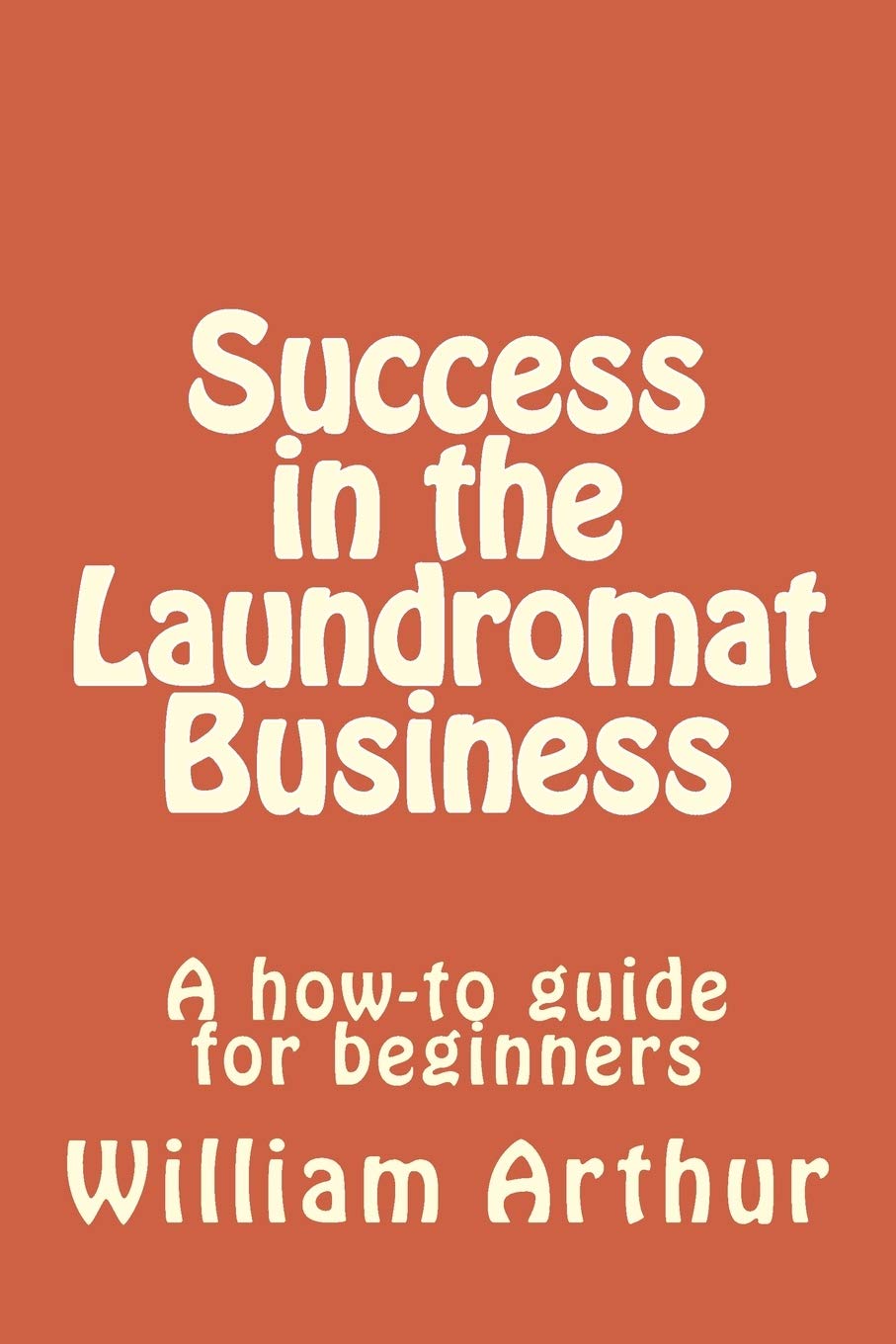 Success In The Laundromat Business: A Howto Guide For Beginners,Used