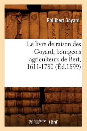 Le Livre de Raison Des Goyard, Bourgeois Agriculteurs de Bert, 16111780 (d.1899) (Histoire) (French Edition),Used