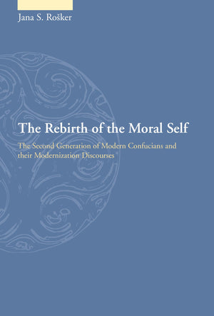 The Rebirth of the Moral Self: The Second Generation of Modern Confucians and Their Modernization Discourses (Academic Monograph,Used