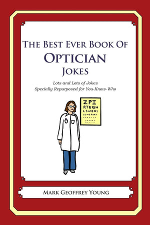 The Best Ever Book Of Optician Jokes: Lots And Lots Of Jokes Specially Repurposed For Youknowwho,Used