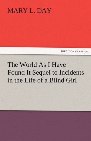 The World as I Have Found It Sequel to Incidents in the Life of a Blind Girl,Used