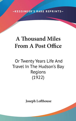 A Thousand Miles From A Post Office: Or Twenty Years Life And Travel In The Hudson'S Bay Regions (1922),New
