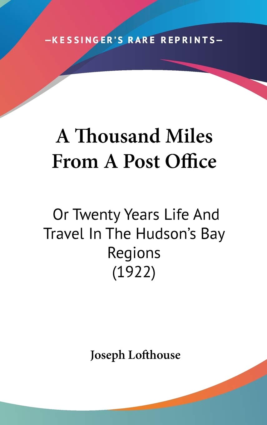 A Thousand Miles From A Post Office: Or Twenty Years Life And Travel In The Hudson'S Bay Regions (1922),New