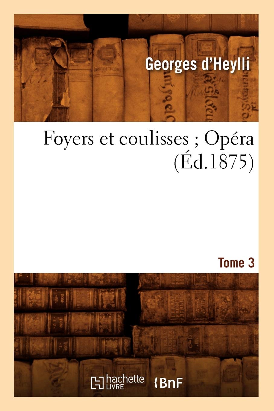 Foyers Et Coulisses 8. Opra. Tome 3 (D.1875) (Arts) (French Edition),New