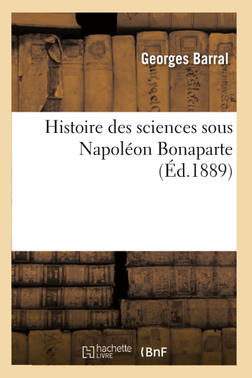 Histoire Des Sciences Sous Napolon Bonaparte (D.1889) (French Edition),New