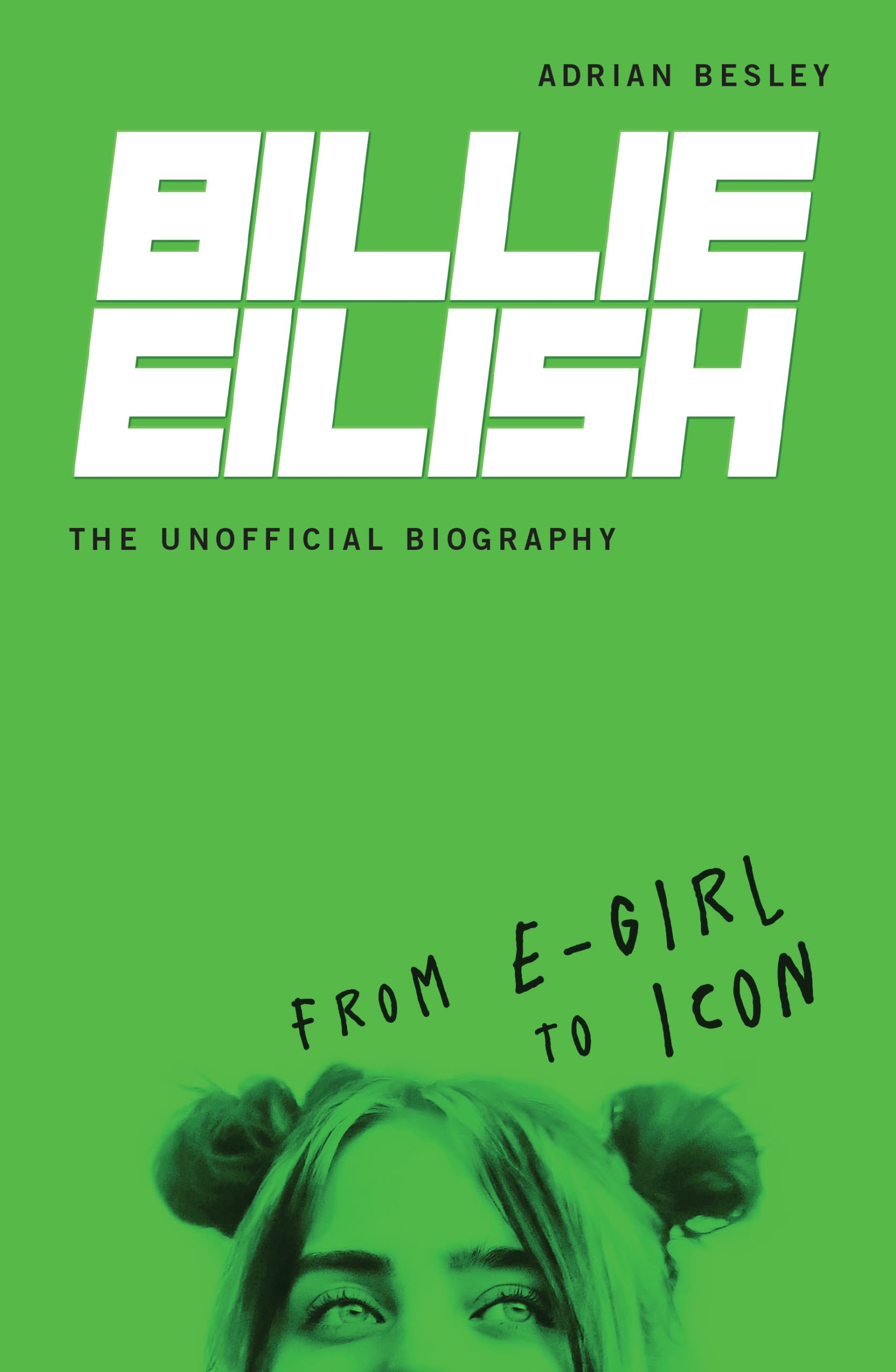 Billie Eilish, The Unofficial Biography: From EGirl to Icon,New