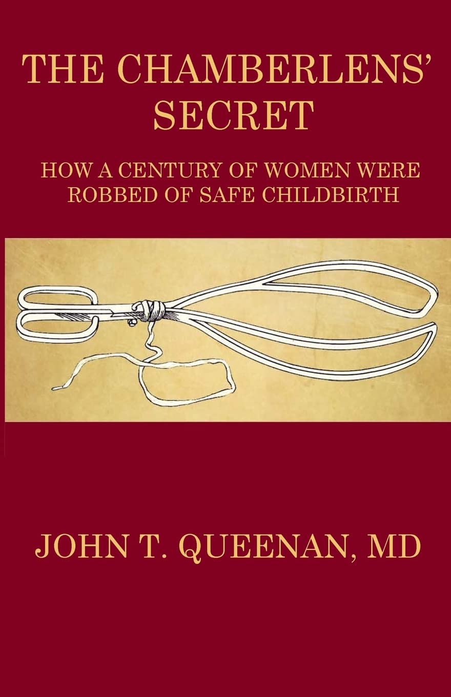 The Chamberlens' Secret: How a Century of Women were Robbed of Safe Childbirth,Used