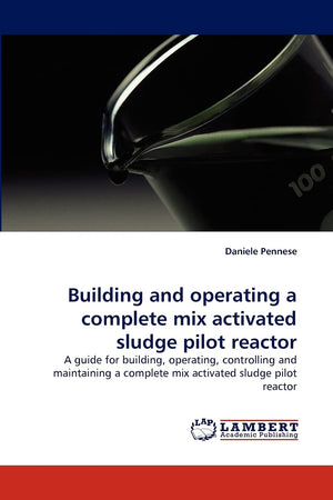 Building and operating a complete mix activated sludge pilot reactor: A guide for building, operating, controlling and maintaini,Used